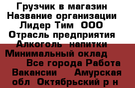 Грузчик в магазин › Название организации ­ Лидер Тим, ООО › Отрасль предприятия ­ Алкоголь, напитки › Минимальный оклад ­ 20 500 - Все города Работа » Вакансии   . Амурская обл.,Октябрьский р-н